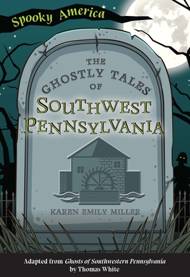 The Ghostly Tales of Southwest Pennsylvania - Miller, Karen Emily