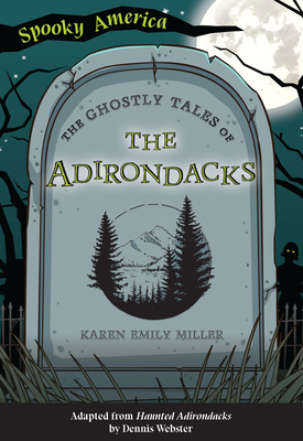 The Ghostly Tales of the Adirondacks - Miller, Karen