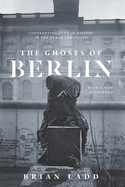 The ghosts of Berlin: confronting German history in the urban landscape