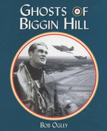 The Ghosts of Biggin Hill - Ogley, Bob