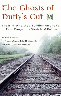 The Ghosts of Duffy's Cut: The Irish Who Died Building America's Most Dangerous Stretch of Railroad - Watson, William E, and Watson, J Francis, and Ahtes, John H