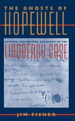 The Ghosts of Hopewell: Setting the Record Straight in the Lindberg Case - Fisher, Jim, Professor, PH.D., B.A.