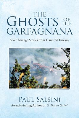 The Ghosts of the Garfagnana: Seven Strange Stories from Haunted Tuscany - Salsini, Paul