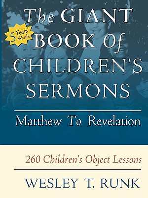 The Giant Book of Children's Sermons: Matthew to Revelation; 260 Children's Object Lessons - Runk, Wesley T