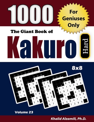 The Giant Book of Kakuro: 1000 Hard Cross Sums Puzzles (8x8): For Geniuses Only - Alzamili, Khalid