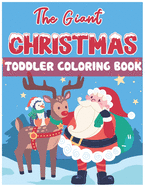 The Giant Christmas Toddler Coloring Book: Christmas Time Coloring Pages for Kids Children Ages 4-12 Fun Christmas Gift or Present Santa Claus Reindeer Snowmen & More!