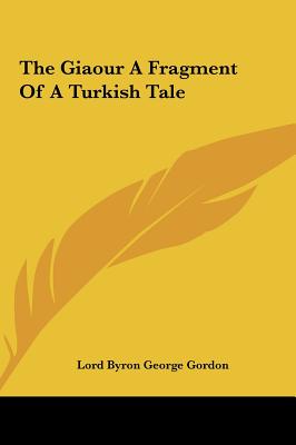 The Giaour a Fragment of a Turkish Tale - Byron, Lord George Gordon