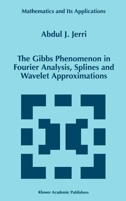 The Gibbs Phenomenon in Fourier Analysis, Splines and Wavelet Approximations - Jerri, A J