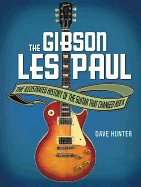The Gibson Les Paul: The Illustrated Story of the Guitar That Changed Rock