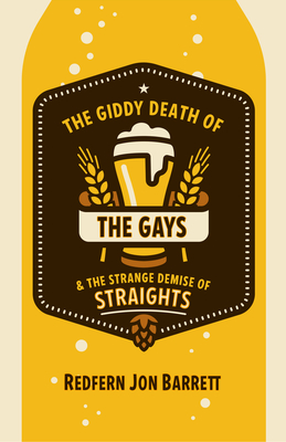 The Giddy Death of the Gays & the Strange Demise of Straights - Barrett, Redfern Jon