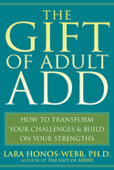 The Gift of Adult Add: How to Transform Your Challenges & Build on Your Strengths (Easyread Large Edition)