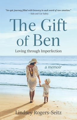 The Gift of Ben: Loving through Imperfection - Rogers-Seitz, Lindsey