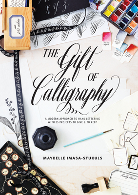 The Gift of Calligraphy: A Modern Approach to Hand Lettering with 25 Projects to Give and to Keep - Imasa-Stukuls, Maybelle