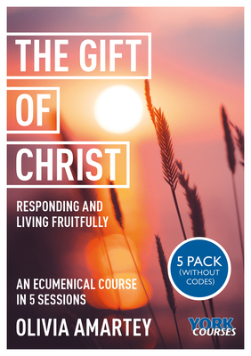 The Gift of Christ: Responding and Living Fruitfully: York Courses - Amartey, Olivia