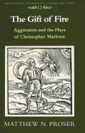 The Gift of Fire: Aggression and the Plays of Christopher Marlowe - Bernstein, Eckard (Editor), and Proser, Matthew