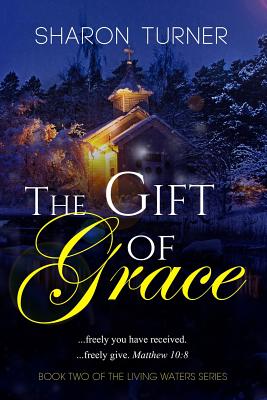 The Gift of Grace: Matthew 10:8 ...freely you have received; freely give. - Turner, Sharon