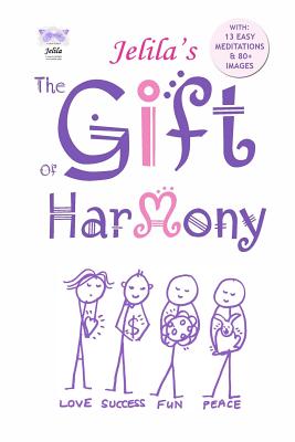 The Gift of Harmony: From Stress and Conflict to Harmony and Inner Peace - A New Approach - Jelila