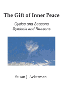 The Gift of Inner Peace: Cycles and Seasons, Symbols and Reasons