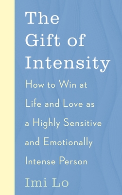 The Gift of Intensity: How to Win at Life and Love as a Highly Sensitive and Emotionally Intense Person - Lo, Imi