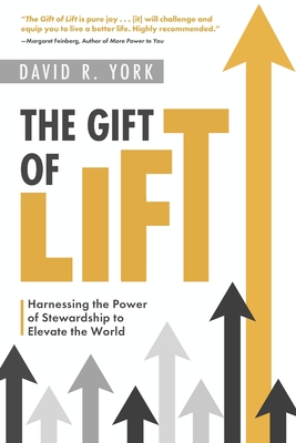 The Gift of Lift: Harnessing the Power of Stewardship to Elevate the World - York, David R