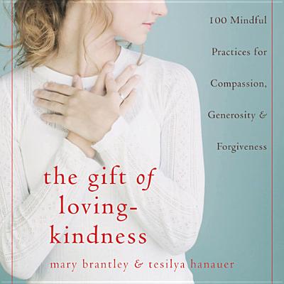 The Gift of Loving-Kindness: 100 Mindful Practices for Compassion, Generosity & Forgiveness - Brantley, Mary, and Hanauer, Tesilya