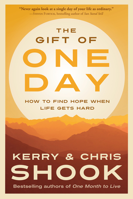 The Gift of One Day: How to Find Hope When Life Gets Hard - Shook, Kerry, and Shook, Chris