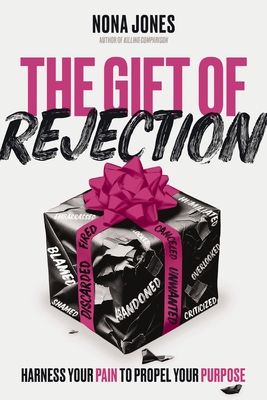 The Gift of Rejection: Harness Your Pain to Propel Your Purpose - Jones, Nona