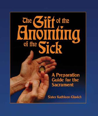 The Gift of the Anointing of the Sick: A Preparation Guide for the Sacrament - Glavich, Mary Kathleen, Sister