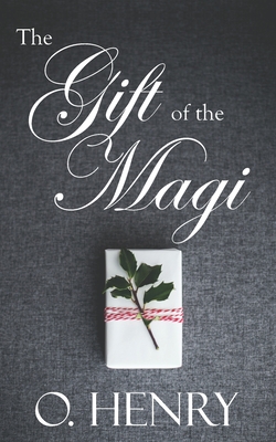 The Gift of the Magi: The Original 1905 Christmas Short Story of Love and Giving - Henry, O