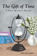 The Gift of Time: A Birth Mother's Memoir