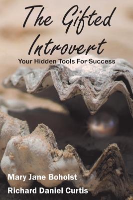 The Gifted Introvert: Your Hidden Tools For Success - Curtis, Richard Daniel, and Boholst, Mary Jane