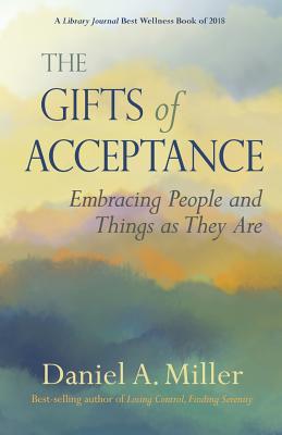 The Gifts of Acceptance: Embracing People And Things as They Are - Miller, Daniel a