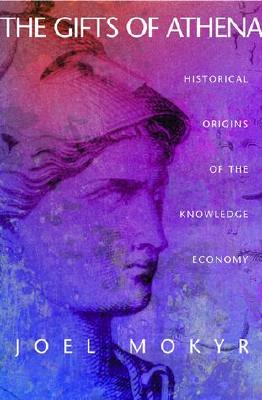 The Gifts of Athena: Historical Origins of the Knowledge Economy - Mokyr, Joel