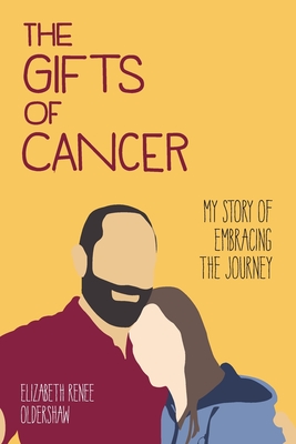 The Gifts of Cancer: My Story of Embracing the Journey - Oldershaw, Elizabeth Renee