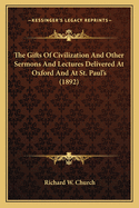 The Gifts Of Civilization And Other Sermons And Lectures Delivered At Oxford And At St. Paul's (1892)