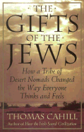 The Gifts of the Jews: How a Tribe of Desert Nomads Changed the Way Everyone Thinks and Feels