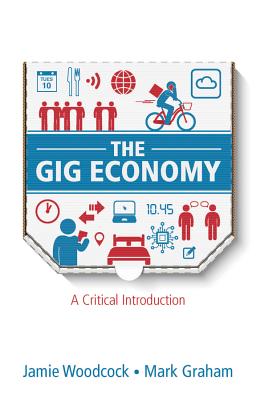 The Gig Economy: A Critical Introduction - Woodcock, Jamie, and Graham, Mark