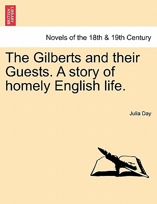 The Gilberts and Their Guests. a Story of Homely English Life. - Day, Julia