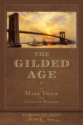 The Gilded Age (Illustrated First Edition): 100th Anniversary Collection - Twain, Mark, and Warner, Charles