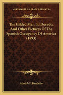 The Gilded Man, El Dorado, and Other Pictures of the Spanish Occupancy of America (1893)