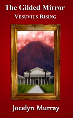 The Gilded Mirror: Vesuvius Rising - Murray, Jocelyn, Ph.D.