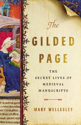 The Gilded Page: The Secret Lives of Medieval Manuscripts - Wellesley, Mary