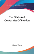 The Gilds And Companies Of London