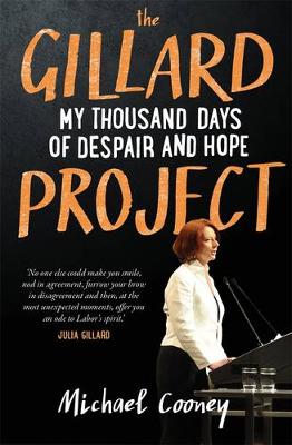 The Gillard Project: My Thousand Days of Despair and Hope - Cooney, Michael