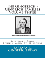 The Gingerich - Gingrich Families Volume Three: Westward from Pennsylvania to Missouri