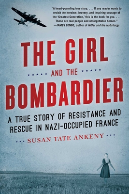 The Girl and the Bombardier: A True Story of Resistance and Rescue in Nazi-Occupied France - Ankeny, Susan Tate