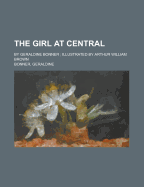 The Girl at Central: By Geraldine Bonner; Illustrated by Arthur William Brown
