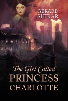 The Girl Called Princess Charlotte - Shirar, Gerard