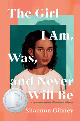 The Girl I Am, Was, and Never Will Be: A Speculative Memoir of Transracial Adoption - Gibney, Shannon