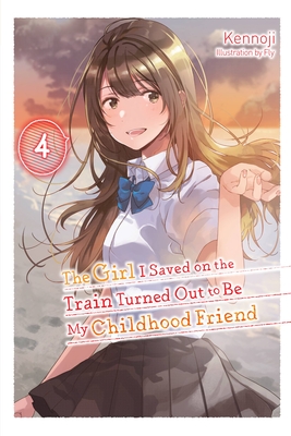 The Girl I Saved on the Train Turned Out to Be My Childhood Friend, Vol. 4 (Light Novel) - Kennoji, and Fly, and Avila, Sergio (Translated by)
